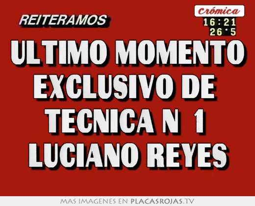 ultimo momento exclusivo de tecnica n°1 luciano reyes