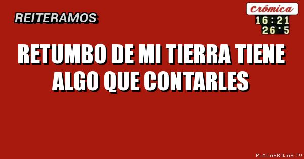 Retumbo de mi tierra tiene algo que contarles