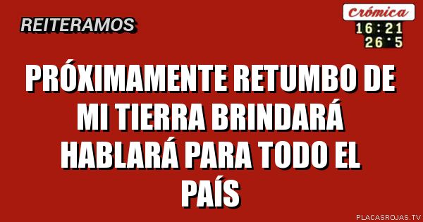 Próximamente retumbo de mi tierra brindará hablará para todo el país
