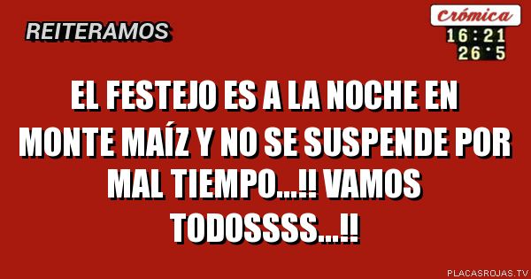 El festejo es a la noche en monte maíz y no se suspende por mal tiempo...!! Vamos todossss...!!