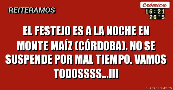 El festejo es a la noche en monte maíz (Córdoba). no se suspende por mal tiempo. Vamos todossss...!!!