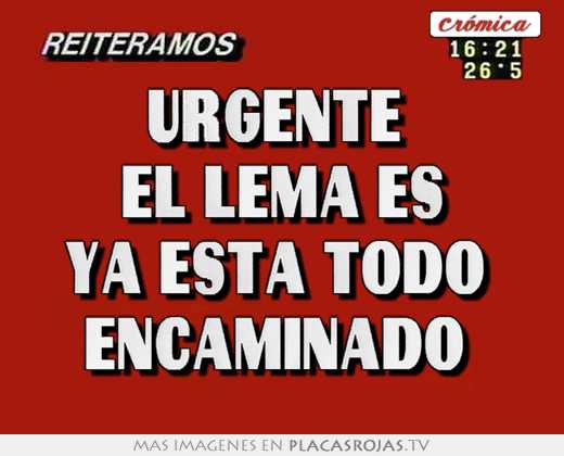 urgente el lema es ya está todo encaminado
