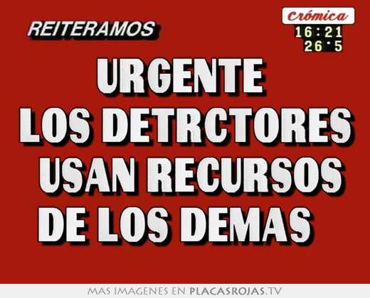 urgente los detrctores \"usan recursos de los demás \"