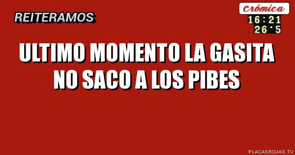 Ultimo momento la gasita no saco a los pibes