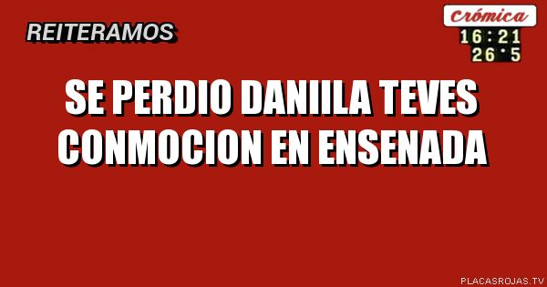 Se perdio Daniila teves
Conmocion en ensenada