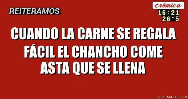 Cuando la carne se regala fácil el chancho come asta que se llena