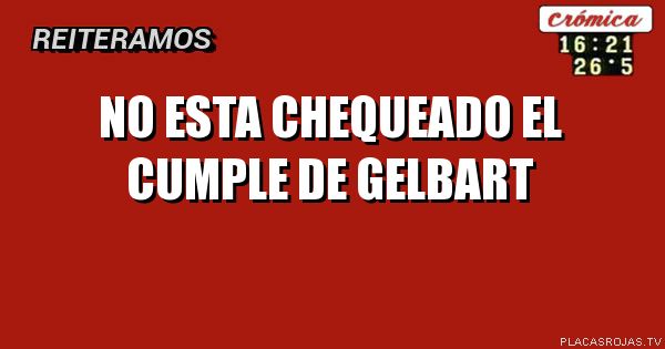 No esta chequeado
El cumple de
Gelbart