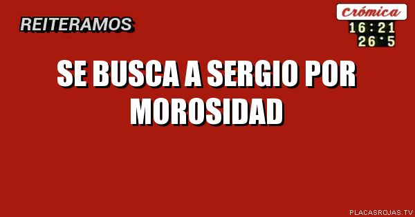 Se busca a Sergio por morosidad
