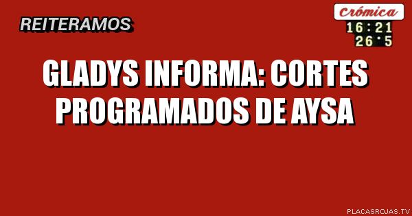 Gladys informa:
Cortes programados
De aysa
