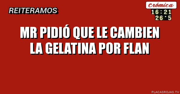 MR pidió que le cambien la gelatina por flan
