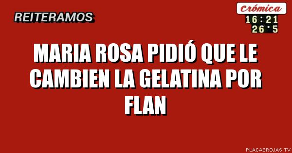 MaRia rosa pidió que le cambien la gelatina por flan