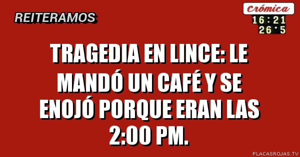 Tragedia en lince: Le mandó un café y se enojó porque eran las 2:00 PM.