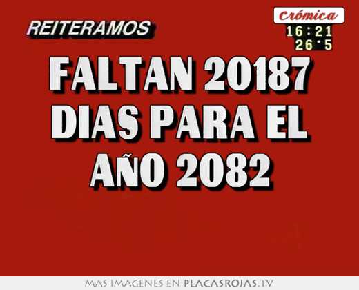 faltan 20187 dias para el aÑo 2082