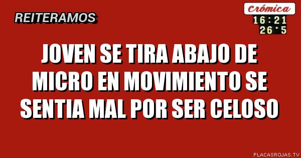 JOVEN SE TIRA ABAJO DE MICRO EN MOVIMIENTO SE SENTIA MAL POR SER CELOSO