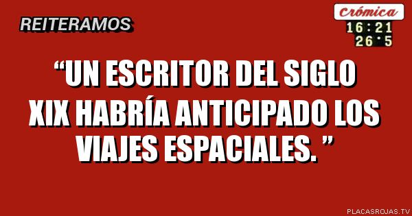 “Un escritor del siglo XIX habría anticipado los viajes espaciales.
”