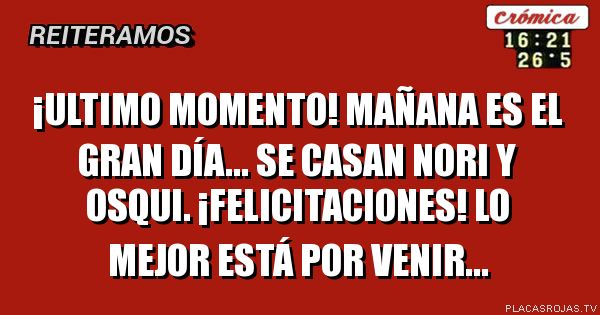 ¡ULTIMO MOMENTO! Mañana es el gran día... se casan nori y osqui. ¡Felicitaciones! Lo mejor está por venir...