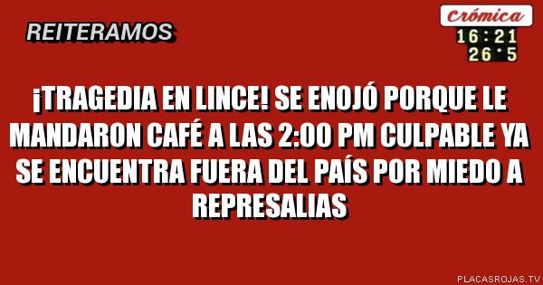 ¡Tragedia en Lince!
Se enojó porque le mandaron café a las 2:00 PM
Culpable ya se encuentra fuera del país por miedo a represalias