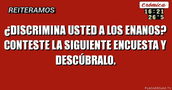 ¿DISCRIMINA USTED A LOS ENANOS?
Conteste la siguiente encuesta y descúbralo.