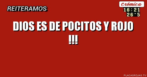 DIOS ES DE POCITOS Y ROJO !!!
