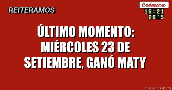 Último momento: miércoles 23 de setiembre, ganó maty