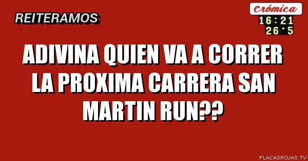 Adivina quien va a correr
La proxima Carrera
San martin run??