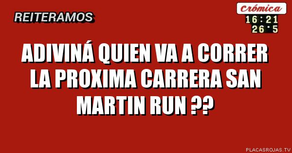 Adiviná quien va a correr
La proxima Carrera
San martin run ??