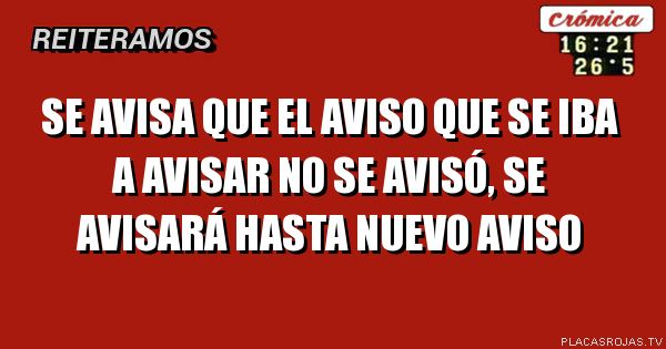 Se avisa que el aviso que se iba a avisar no se avisó, se avisará hasta nuevo aviso