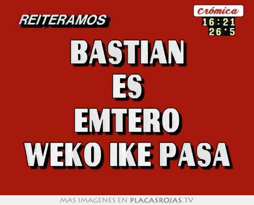 bastian es emtero weko ike pasa