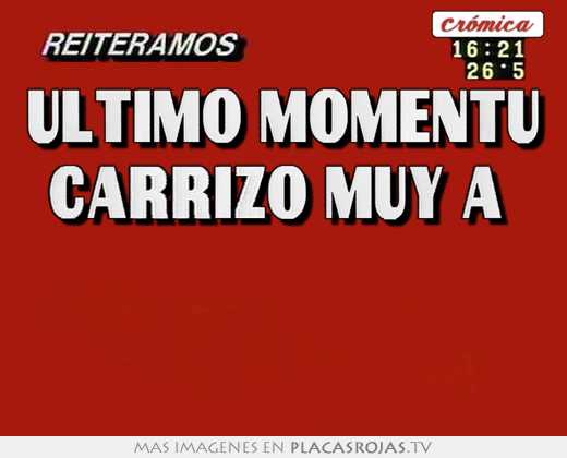 ultimo momentu carrizo muy a