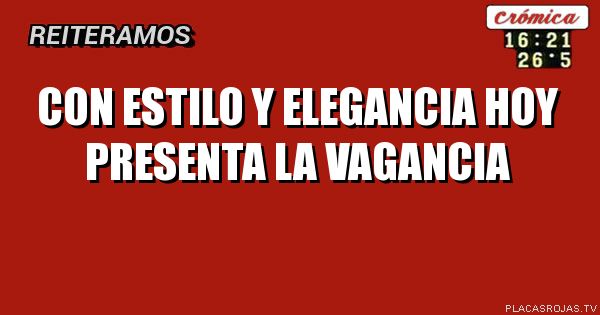 CON ESTILO Y ELEGANCIA
HOY PRESENTA LA
VAGANCIA