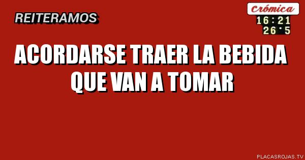 Acordarse traer la bebida que van a tomar
