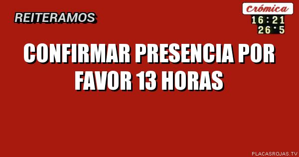 Confirmar presencia por favor 13 horas