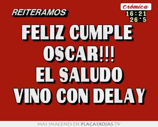 feliz cumple oscar!!! el saludo vino con delay