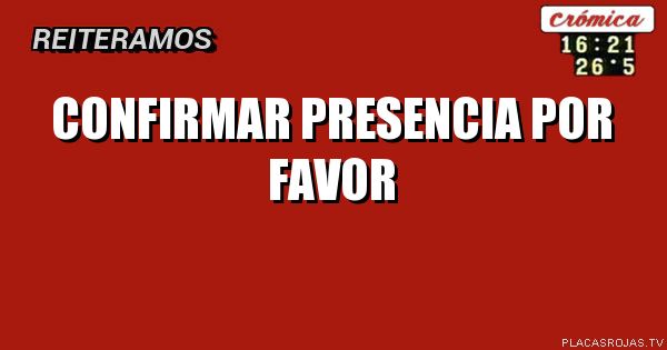 Confirmar presencia por favor