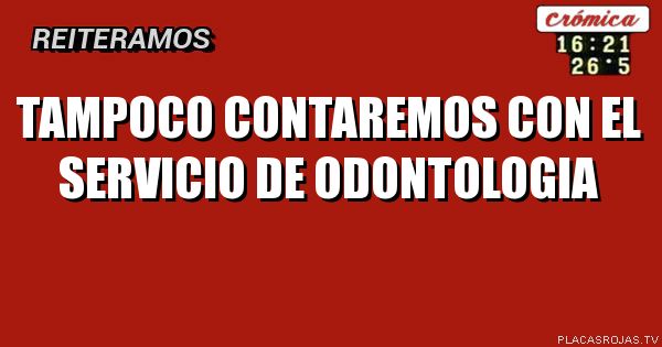 Tampoco contaremos con el servicio de odontologia