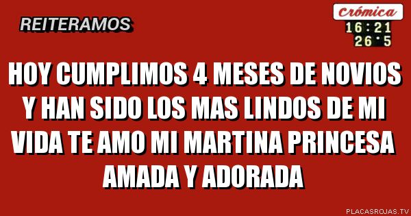Hoy cumplimos 4 meses
De novios
Y han sido los mas lindos
De mi vida
Te amo mi martina
Princesa amada y adorada