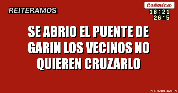 Se abrio el puente de garin los vecinos no quieren cruzarlo
