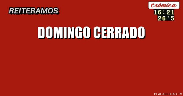
DOMINGO
CERRADO 
